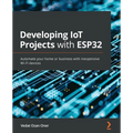 Developing IoT Projects with ESP32: Automate your home or business with inexpensive Wi-Fi devices