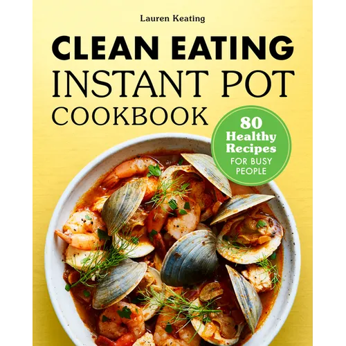Clean Eating Instant Pot Cookbook: 80 Healthy Recipes for Busy People