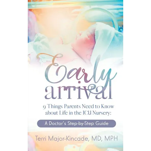 Early Arrival: 9 Things Parents Need to Know About Life in the ICU Nursery A Doctor's Step-by-Step Guide