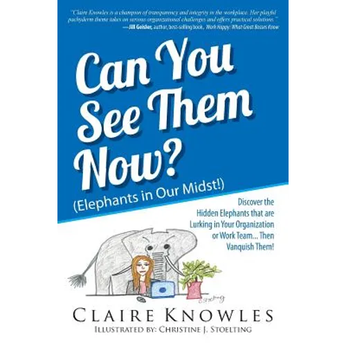 Can You See Them Now? (Elephants in Our Midst!): Discover the Hidden Elephants that are Lurking in Your Organization or Work Team... Then Vanquish The