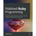 Polished Ruby Programming: Build better software with more intuitive, maintainable, scalable, and high-performance Ruby code