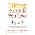 Liking the Child You Love: Build a Better Relationship with Your Kids -- Even When They're Driving You Crazy