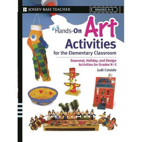 Hands-On Art Activities for the Elementary Classroom: Seasonal, Holiday, and Design Activities for Grades K-5