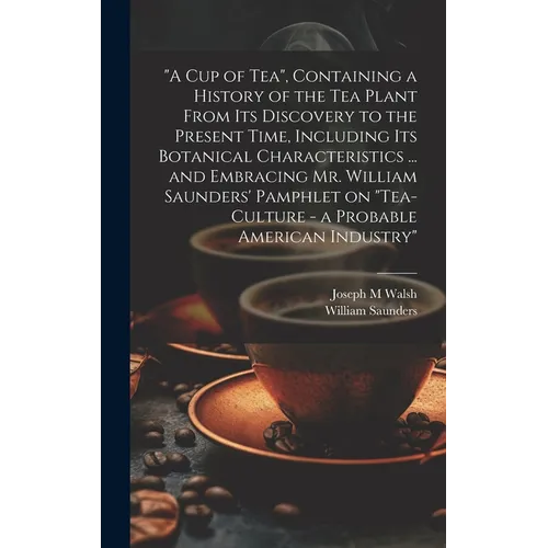 "A cup of tea", Containing a History of the tea Plant From its Discovery to the Present Time, Including its Botanical Characteristics ... and Embracin