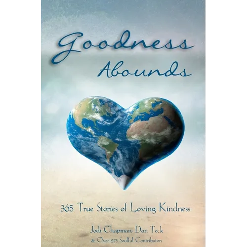 Goodness Abounds: 365 True Stories of Loving Kindness