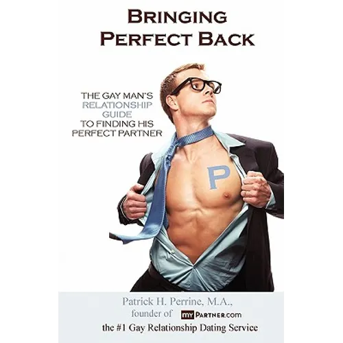Bringing Perfect Back: The Gay Man's Relationship Guide to Finding His Perfect Partner