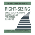 Right-Sizing Strategic Financial Management for Small Business: A Modular, Case-Based Handbook for Small Business Owners, Lenders, and Consultants