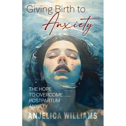 Giving Birth to Anxiety: The Hope to Overcome Postpartum Anxiety