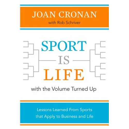 Sport Is Life with the Volume Turned Up: Lessons Learned That Apply to Business and Life