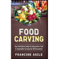 Food Carving: Your Definitive Guide to Decorative Fruit & Vegetable Carving for All Occasions!