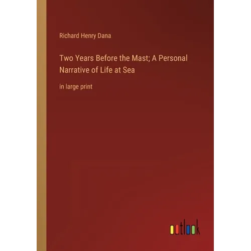 Two Years Before the Mast; A Personal Narrative of Life at Sea: in large print