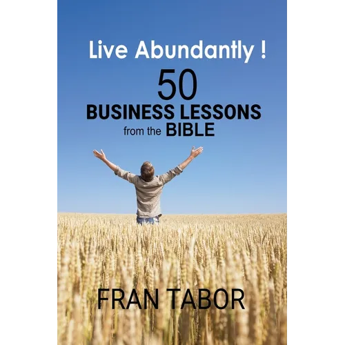Live Abundantly! 50 Business Lessons from the Bible