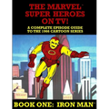 The Marvel Super Heroes On TV! Book One: IRON MAN: A Complete Episode Guide To The 1966 Grantray-Lawrence Cartoon Series