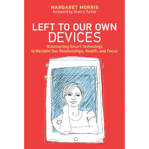 Left to Our Own Devices: Outsmarting Smart Technology to Reclaim Our Relationships, Health, and Focus