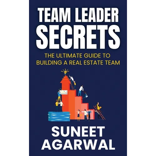 Team Leader Secrets: The Ultimate Guide to Building a Real Estate Team