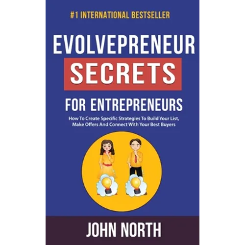 Evolvepreneur Secrets For Entrepreneurs: How To Create Specific Strategies To Build Your List, Make Offers And Connect With Your Best Buyers