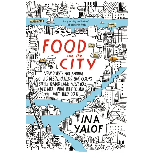 Food and the City: New York's Professional Chefs, Restaurateurs, Line Cooks, Street Vendors, and Purveyors Talk about What They Do and Why They Do It
