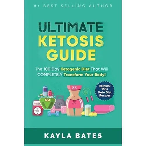 Ultimate Ketosis Guide: The 100 Day Ketogenic Diet That Will COMPLETELY Transform Your Body! (BONUS: 150+ Keto Diet Recipes)