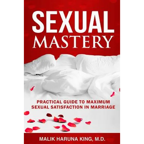 Sexual Mastery: Practical Guide to Maximum Sexual Satisfaction in Marriage