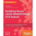 Building Smart LEGO MINDSTORMS EV3 Robots: Leverage the LEGO MINDSTORMS EV3 platform to build and program intelligent robots