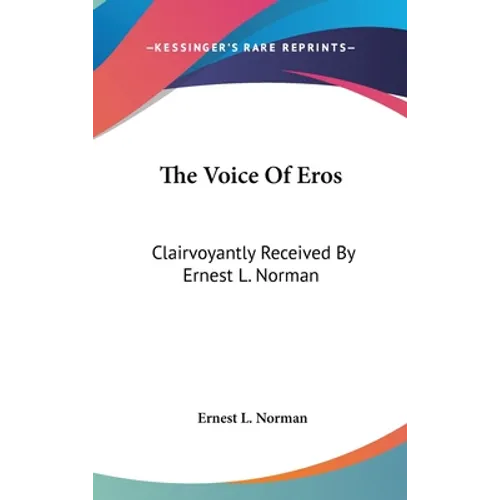 The Voice Of Eros: Clairvoyantly Received By Ernest L. Norman