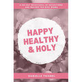 Happy Healthy & Holy: A 365 Daily Devotional for Busy Catholic Moms