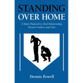 Standing Over Home: A Man's Playbook to Heal Relationships Between Fathers and Sons