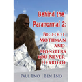 Behind the Paranormal: Bigfoot, Mothman and Monsters You Never Heard Of