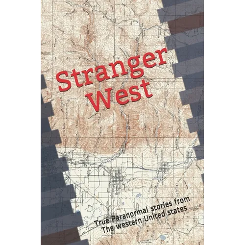 Stranger West: Paranormal true stories from western United states