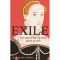 Exile: The Captive Years of Mary, Queen of Scots