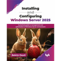 Installing and Configuring Windows Server 2025: A practical guide to management and optimization of Windows Server environment (English Edition)