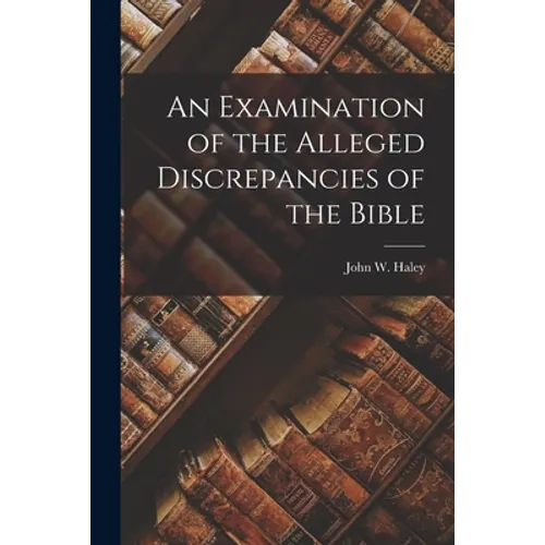 An Examination of the Alleged Discrepancies of the Bible
