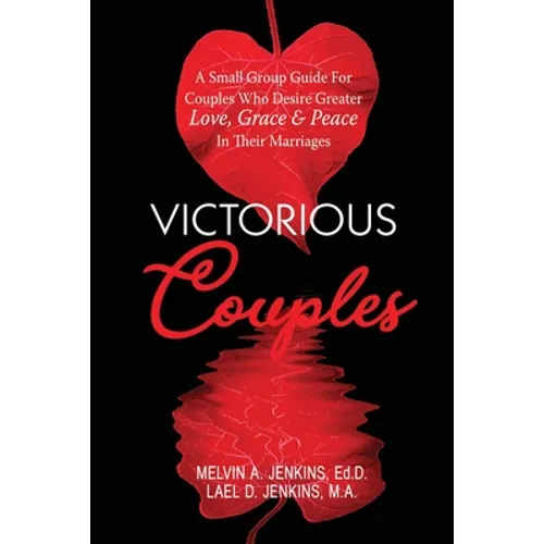 Victorious Couples: A Small Group Guide for Couples Who Desire Greater Love, Grace & Peace in Their Marriages