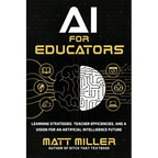AI for Educators: Learning Strategies, Teacher Efficiencies, and a Vision for an Artificial Intelligence Future - Paperback