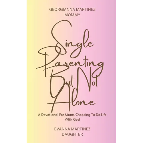 Single Parenting But Not Alone: A Devotional For Moms Choosing To Do Life With God