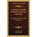 A Modern Scientific Textbook On Horary Astrology: With Authentic Charts And Predictions