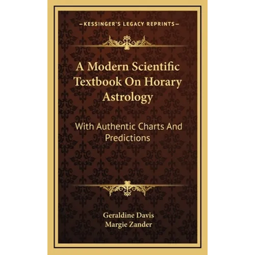 A Modern Scientific Textbook On Horary Astrology: With Authentic Charts And Predictions