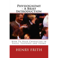 Physiognomy - A Brief Introduction: How To Read Character in Faces, Features and Forms