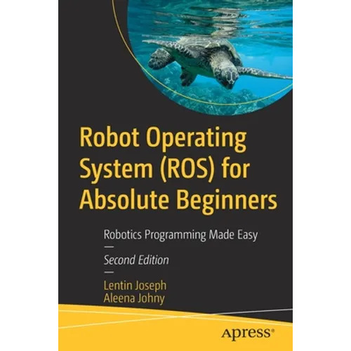 Robot Operating System (Ros) for Absolute Beginners: Robotics Programming Made Easy