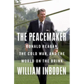 The Peacemaker: Ronald Reagan, the Cold War, and the World on the Brink