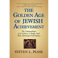 The Golden Age of Jewish Achievement: The Compendium of a Culture, a People, and Their Stunning Performance