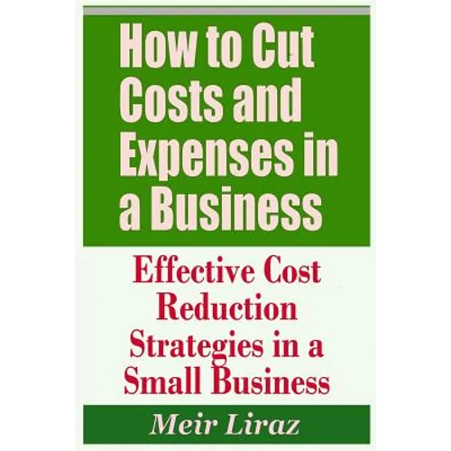 How to Cut Costs and Expenses in a Business - Effective Cost Reduction Strategies in a Small Business