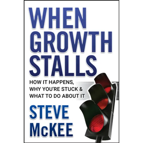 When Growth Stalls: How It Happens, Why You're Stuck, and What to Do about It