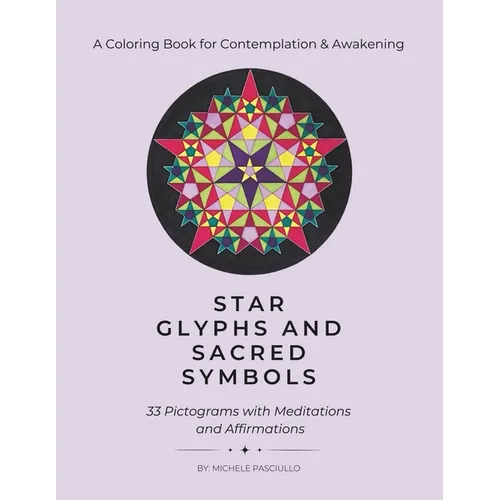 Star Glyphs and Sacred Symbols: A Coloring Book for Contemplation & Awakening: 33 Pictograms with Meditations and Affirmations