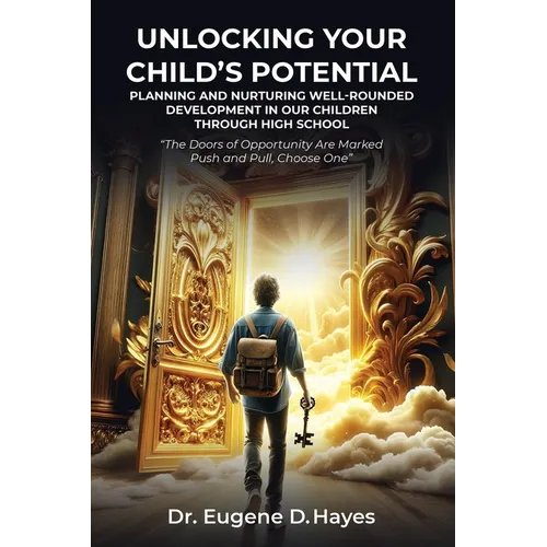 Unlocking Your Child's Potential: Planning and Nurturing Well-Rounded Development in our Children Through High School "The Doors of Opportunity Are Ma