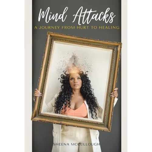 Mind Attacks: A Journey From Hurt To Healing