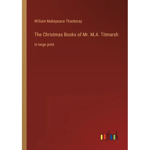 The Christmas Books of Mr. M.A. Titmarsh: in large print