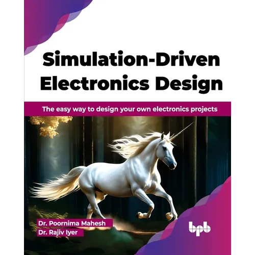 Simulation-Driven Electronics Design: The easy way to design your own electronics projects (English Edition)