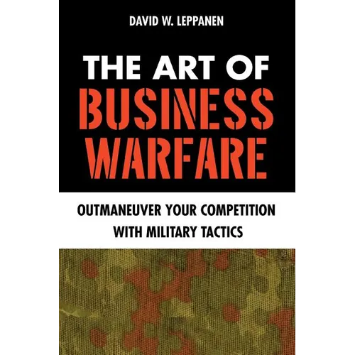 The Art of Business Warfare: Outmaneuver Your Competition with Military Tactics