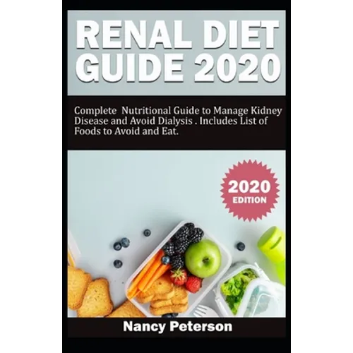 Renal Diet Guide 2020: Complete Nutritional Guide to Manage Kidney Disease and Avoid Dialysis. Includes List of Foods to Avoid and Eat